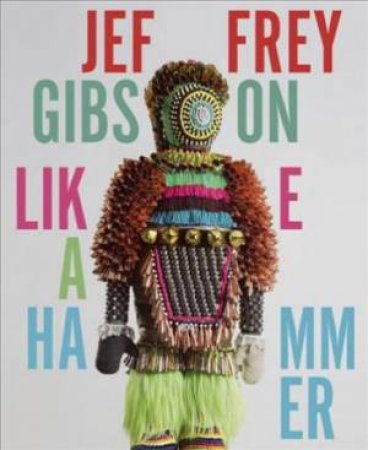 Jeffrey Gibson: Like A Hammer by John P. Lukavic