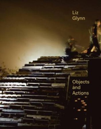 Liz Glynn: Objects And Actions by Susan Cross