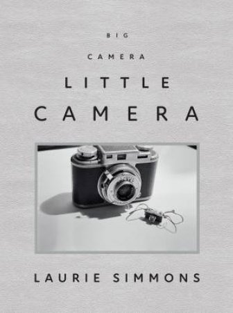 Laurie Simmons: Big Camera / Little Camera by Various