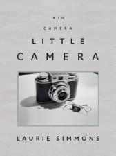 Laurie Simmons Big Camera  Little Camera