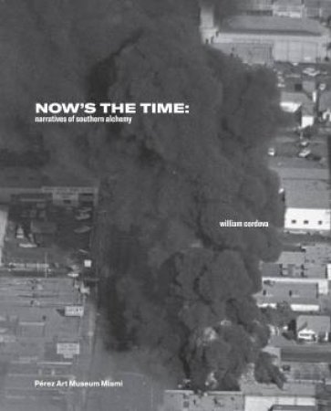 William Cordova: Now's the Time: Narratives of Southern Alchemy by MARIA ELENA ORTIZ