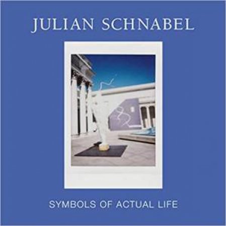 Julian Schnabel: Symbols Of Actual Life by Max Hollein