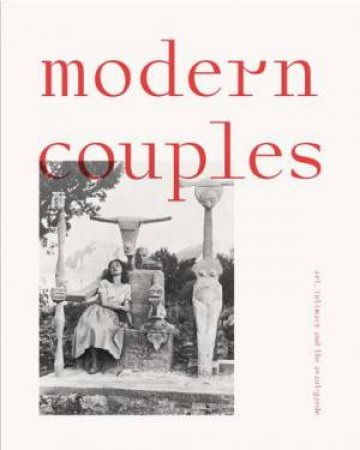 Modern Couples: Art, Intimacy And The Avant-Garde by Jane Alison & Coralie Malissard