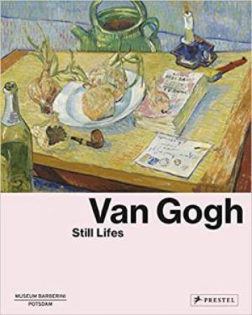 Van Gogh: Still Lifes by Ortrud Westheider & Michael Philipp