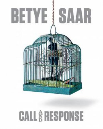 Betye Saar: Call And Response by Carol S. Eliel