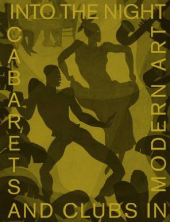 Into The Night: Cabarets And Clubs In Modern Art by Florence Ostende & Lotte Johnson