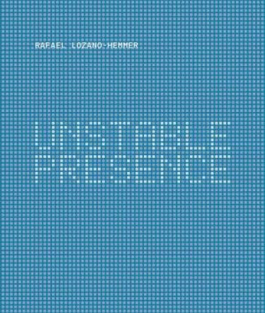 Rafael Lozano-Hemmer: Unstable Presence by Various