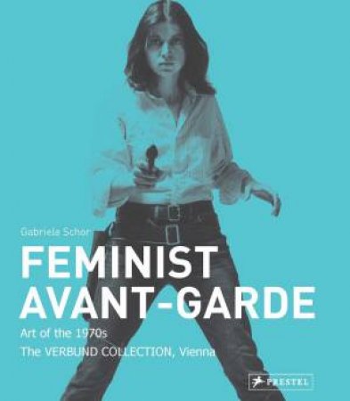 Feminist Avant-Garde: Art Of The 1970s by Gabriele Schor