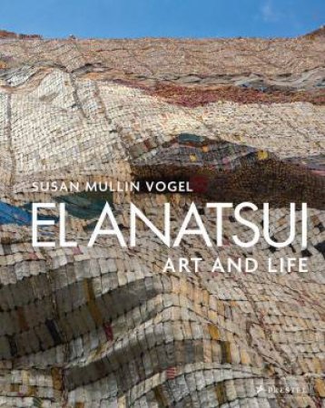 El Anatsui: Art And Life by Susan Mullin Vogel