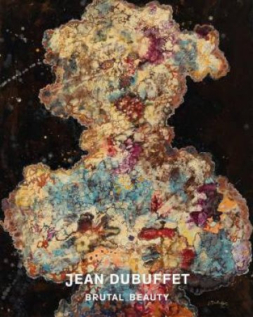 Jean Dubuffet: Brutal Beauty by Eleanor Nairne