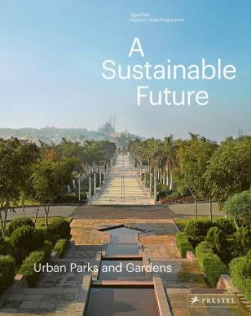 Sustainable Future: Urban Parks & Gardens by Philip Jodidio