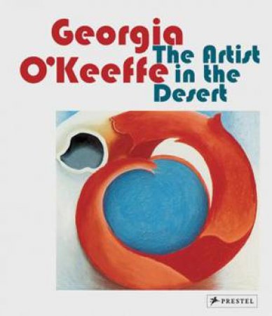 Georgia O'Keeffe: The Artist in the Desert by BRITTA BENKE