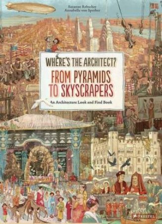 Where's The Architect? From Pyramids To Skyscrapers: An Architecture Look And Find Book by Susanne Rebscher & Annabelle Von Sperber