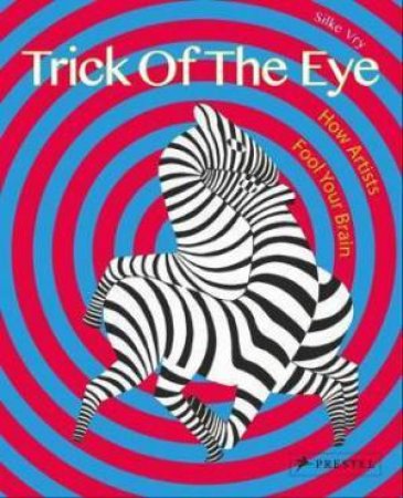 Trick Of The Eye: How Artists Fool Your Brain by Silke Vry