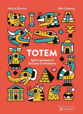 Totem: Spirit Animals Of Ancient Civilizations by Mia Cassany