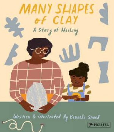 Many Shapes Of Clay: A Story Of Healing by Kenesha Sneed