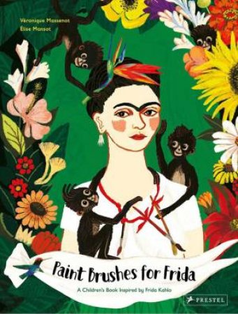 Paint Brushes For Frida: A Children's Book Inspired By Frida Kahlo by Veronique Massenot