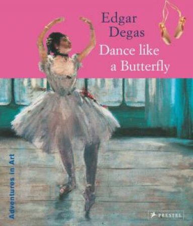 Edgar Degas: Dance Like a Butterfly by ANGELA WENZEL