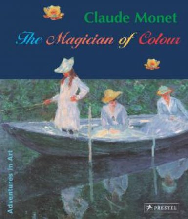 Claude Monet: The Magician of Colour by STEPHAN KOJA