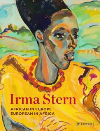 Irma Stern: African In Europe - European In Africa by Sean O'Toole