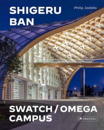 Shigeru Ban Architects: Swatch And Omega Campus by Philip Jodidio