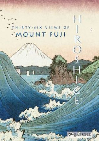 Hiroshige: Thirty-Six Views Of Mt. Fuji by Joycelyn Bouquillard