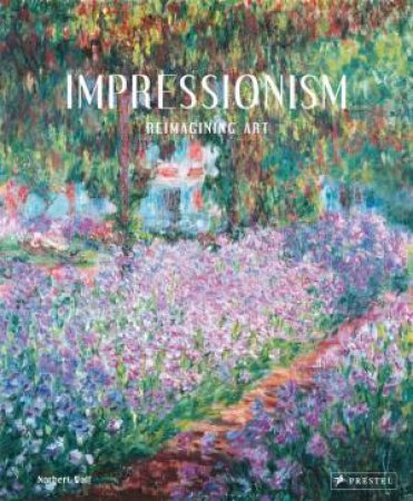 Impressionism: Reimagining Art by NORBERT WOLF