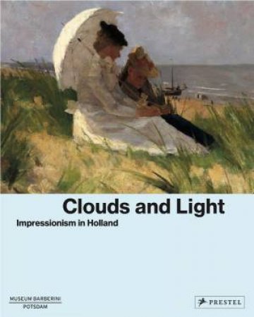 Clouds and Light: Impressionism in Holland by ORTRUD WESTHEIDER