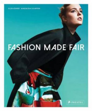 Fashion Made Fair: Modern - Innovative - Sustainable by KOHRER / SCHAFFRIN