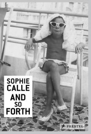 Sophie Calle: And So Forth by SOPHIE CALLE