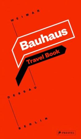 Bauhaus Travel Book: Weimar Dessau Berlin by Christian Welzbacher, Ingolf Kern & Susanne Knorr