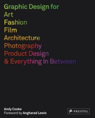 Graphic Design For Art, Fashion, Film, Architecture, Photography, Product Design And Everything In Between by Andy Cooke