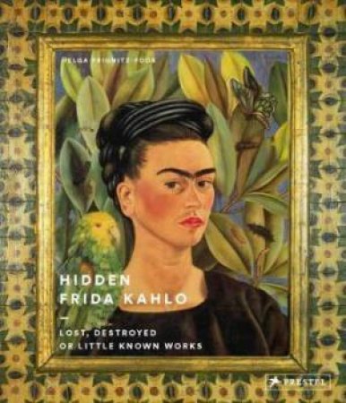 Hidden Frida Kahlo: Lost, Destroyed or Little Known Works by Helga Prignitz-Poda