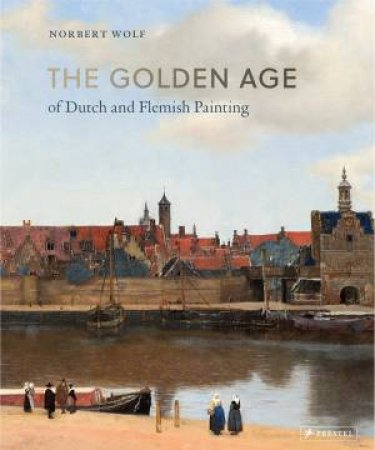 Golden Age Of Dutch And Flemish Painting by Norbert Wolf