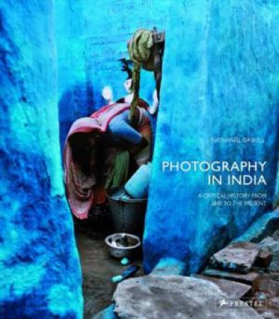 Photography In India: A Critical History From 1940 To The Present by Nathaniel Gaskell