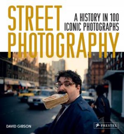 Street Photography: A History In 100 Iconic Photographs by David Gibson