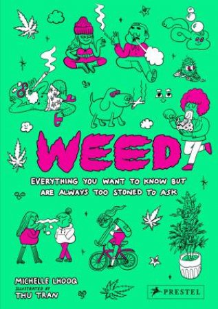 Weed: Everything You Want To Know But Are Always Too Stoned To Ask by Michelle Lhooq