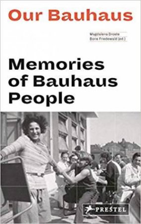 Our Bauhaus: Memories Of Bauhaus People by Boris Friedewald