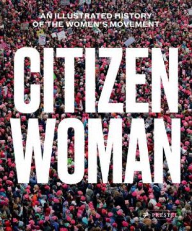 Citizen Woman: An Illustrated History Of The Women's Movement by Jane Gerhard & Dan Tucker