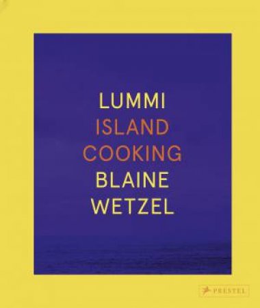 Lummi: Island Cooking by Blaine Wetzel