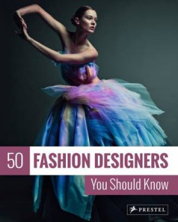 50 Fashion Designers You Should Know by Simone Werle