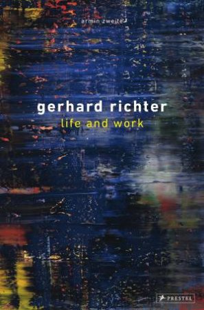 Gerhard Richter: Life And Work by Armin Zweite