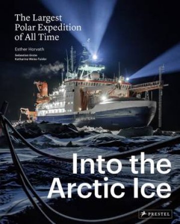 Into The Arctic Ice: The Largest Polar Expedition Of All Time by Esther Horvath 