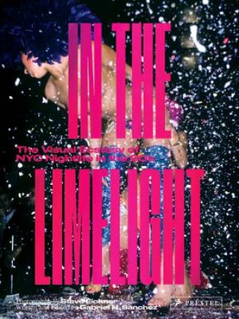 In The Limelight: The Visual Ecstasy Of NYC Club Culture In The 90s by Steve Eichner & Gabriel H. Sanchez