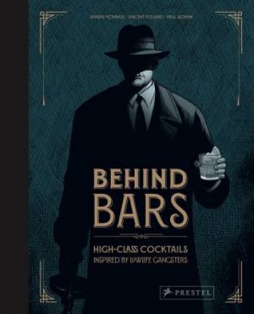 Behind Bars: High Class Cocktails Inspired By Low Life Gangsters by Vincent Pollard & Shawn McManus