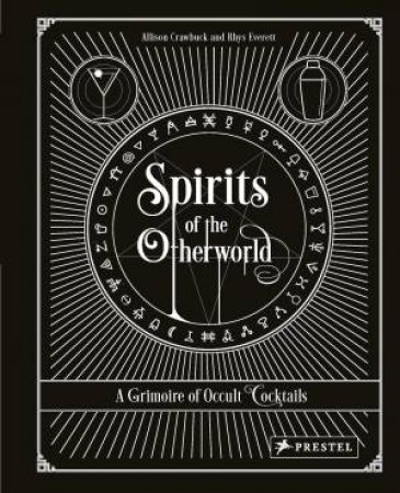 Spirits Of The Otherworld: A Grimoire Of Occult Cocktails by Allison Crawbuck 