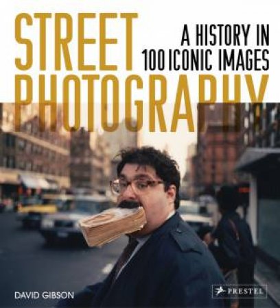 Street Photography: A History In 100 Iconic Photographs by David Gibson