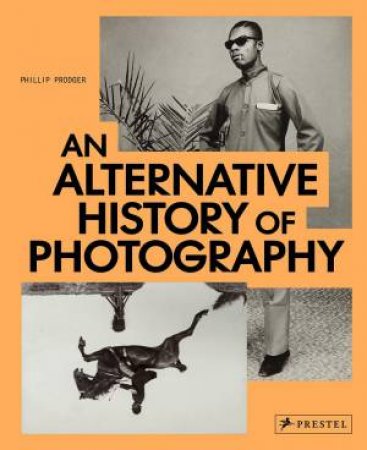 An Alternative History Of Photography by Phillip Prodger