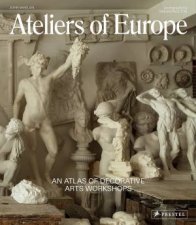 Ateliers of Europe An Atlas of Decorative Arts Workshops