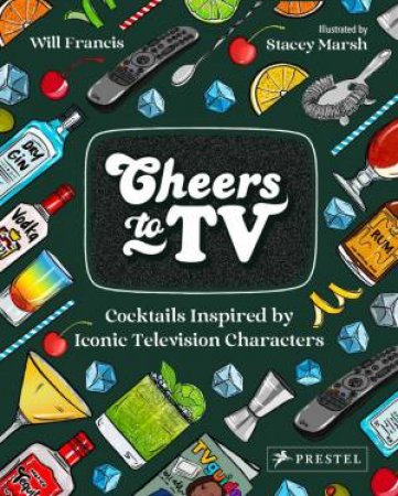 Cheers to TV: Cocktails Inspired by Iconic Television Characters by WILL FRANCIS